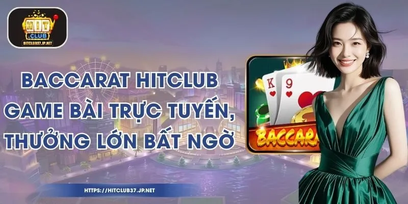 Baccarat HitClub – Game Bài Trực Tuyến, Thưởng Lớn Bất Ngờ
