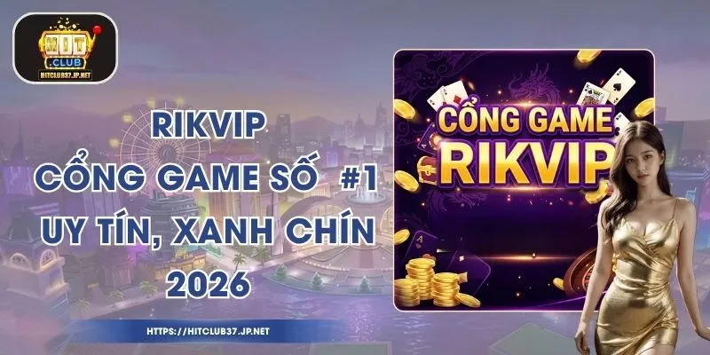 Rikvip - Cổng Game Số #1 Uy Tín, Xanh Chín 2026